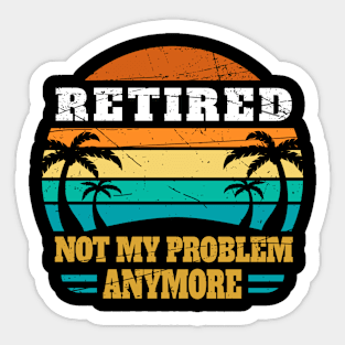 Not My Problem Anymore Retirement 2021 Sticker